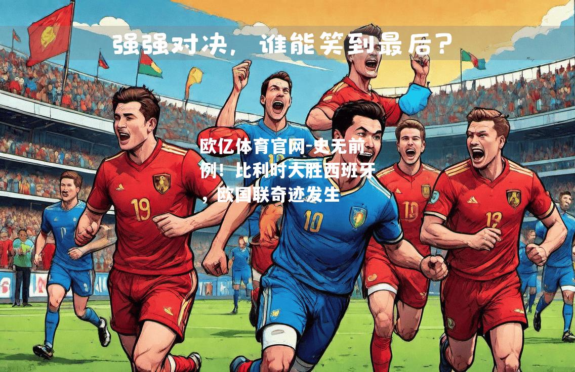 史无前例！比利时大胜西班牙，欧国联奇迹发生